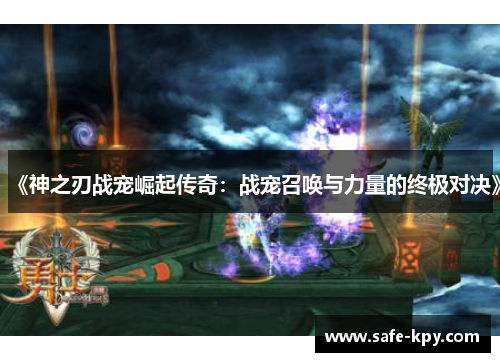 《神之刃战宠崛起传奇：战宠召唤与力量的终极对决》